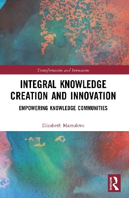 Integral Knowledge Creation and Innovation - Elizabeth Mamukwa