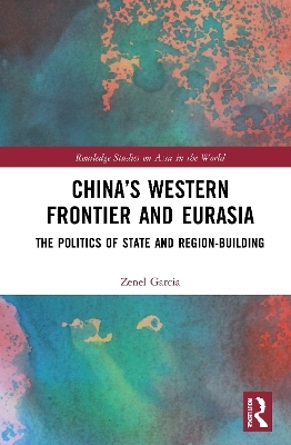 China&rsquo;s Western Frontier and Eurasia - Zenel Garcia