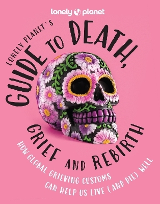 Lonely Planet's Guide to Death, Grief and Rebirth -  Lonely Planet