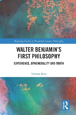 Walter Benjamin&rsquo;s First Philosophy - Nathan Ross