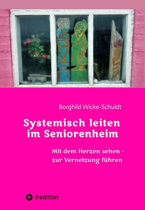 Systemisch leiten im Seniorenheim - Borghild Wicke-Schuldt