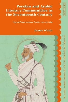 Persian and Arabic Literary Communities in the Seventeenth Century - James White