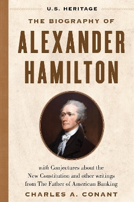 The Biography of Alexander Hamilton (U.S. Heritage) - Alexander Hamilton, Charles A. Conant