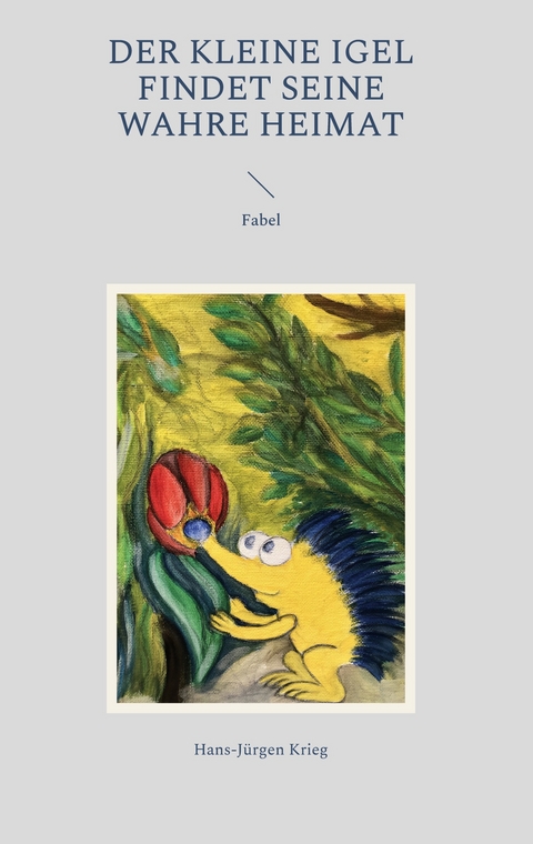 Der kleine Igel findet seine wahre Heimat - Hans-J&uuml;rgen Krieg