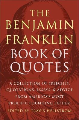 The Benjamin Franklin Book of Quotes - Travis Hellstrom