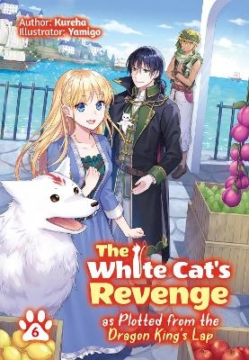 The White Cat's Revenge as Plotted from the Dragon King's Lap: Volume 6 (Light Novel) - David Evelyn, Kureha Kureha, Yamigo Yamigo