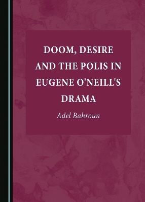 Doom, Desire and the Polis in Eugene O'Neill's Drama - Adel Bahroun