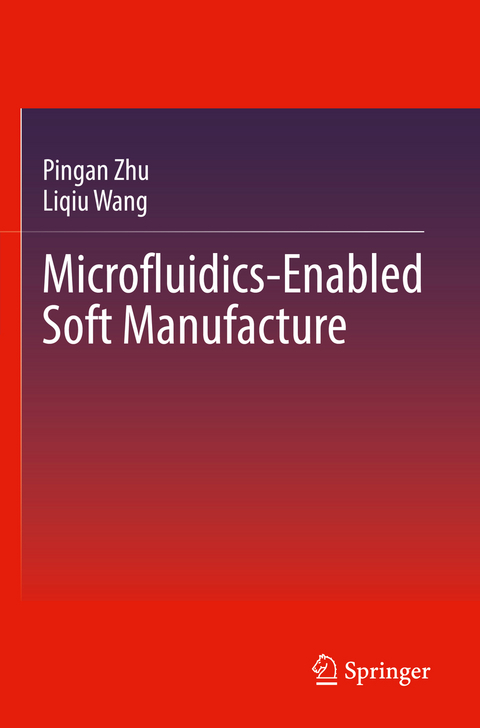 Microfluidics-Enabled Soft Manufacture - Pingan Zhu, Liqiu Wang
