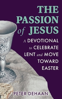 The Passion of Jesus - Peter DeHaan