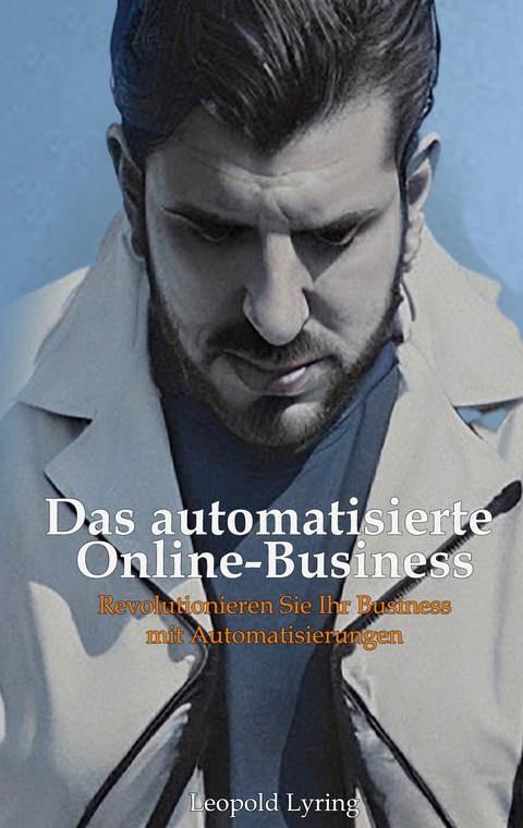 Das automatisierte Online Business - Leopold Lyring