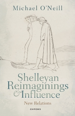 Shelleyan Reimaginings and Influence - Michael O'Neill