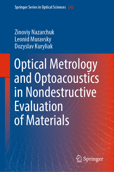 Optical Metrology and Optoacoustics in Nondestructive Evaluation of Materials - Zinoviy Nazarchuk, Leonid Muravsky, Dozyslav Kuryliak