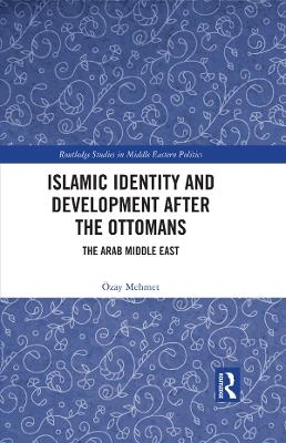 Islamic Identity and Development after the Ottomans - &Ouml;zay Mehmet