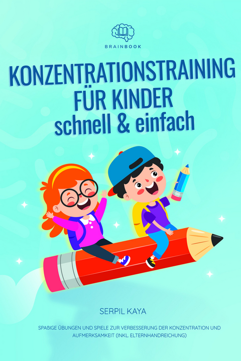 Konzentrationstraining f&uuml;r Kinder &ndash; schnell und einfach - Serpil Kaya