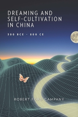 Dreaming and Self-Cultivation in China, 300 BCE&ndash;800 CE - Robert Ford Campany