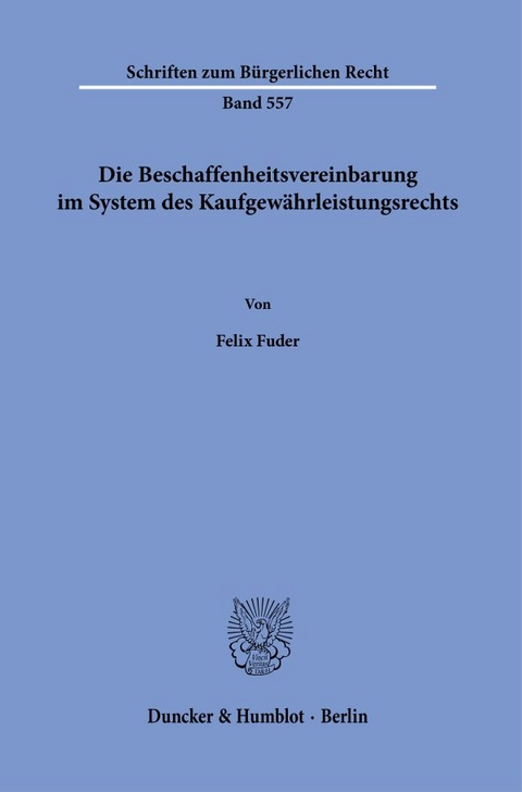 Die Beschaffenheitsvereinbarung im System des Kaufgew&auml;hrleistungsrechts. - Felix Fuder