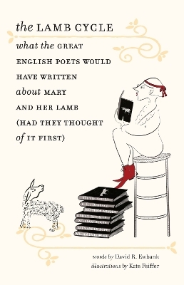 The Lamb Cycle &ndash; What the Great English Poets Would Have Written About Mary and Her Lamb (Had They Thought of It First) - David R. Ewbank, Kate Feiffer, James Engell