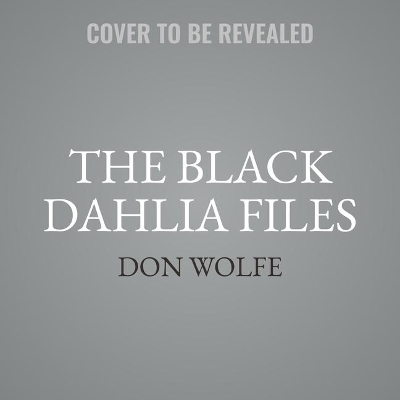 The Black Dahlia Files - Don Wolfe