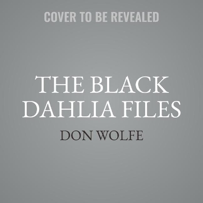 The Black Dahlia Files - Don Wolfe