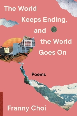 The World Keeps Ending, and the World Goes On - Franny Choi