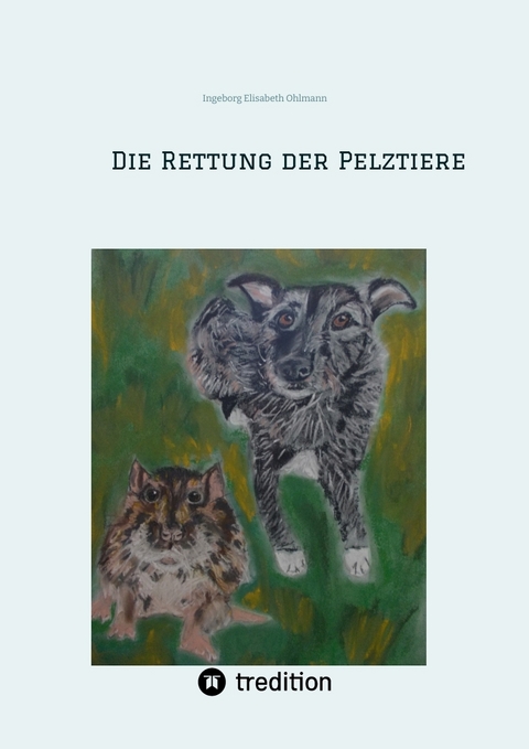 Die Rettung der Pelztiere - Ingeborg Elisabeth Ohlmann