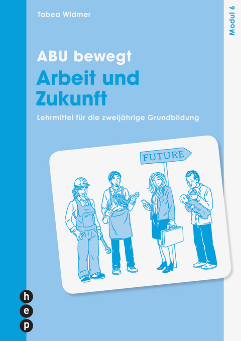 ABU bewegt - Arbeit und Zukunft | Modul 6 (Print inkl. E-Book Edubase, Neuauflage 2026) - Tabea Widmer