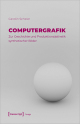 Computergrafik &ndash; Zur Geschichte und Produktions&auml;sthetik synthetischer Bilder - Carolin Scheler