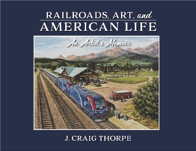 Railroads, Art, and American Life - J. Craig Thorpe