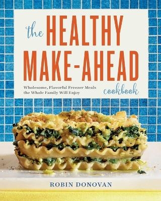 The Healthy Make-Ahead Cookbook - Robin Donovan