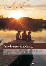 Seelenr&uuml;ckholung - Bianka Denise Albrecht