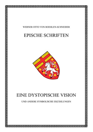 Werner Otto von Boehlen-Schneider: Epische Schriften / Eine dystopische Vision