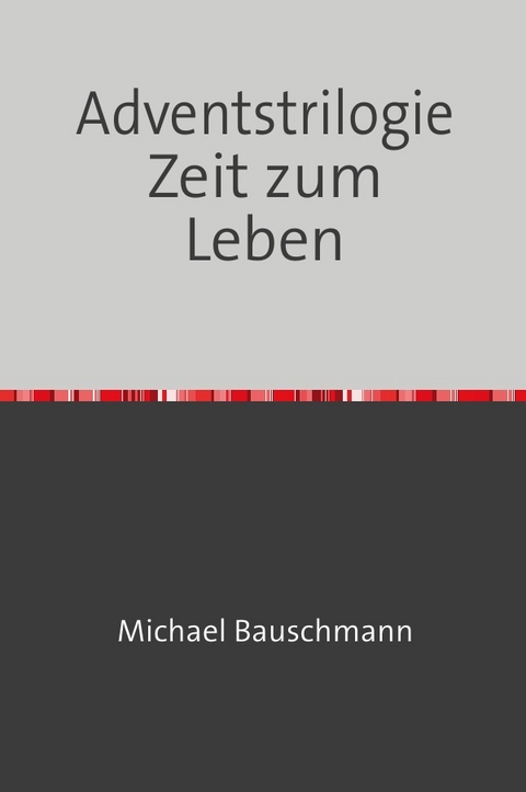 Adventstrilogie Zeit zum Leben - Michael Bauschmann