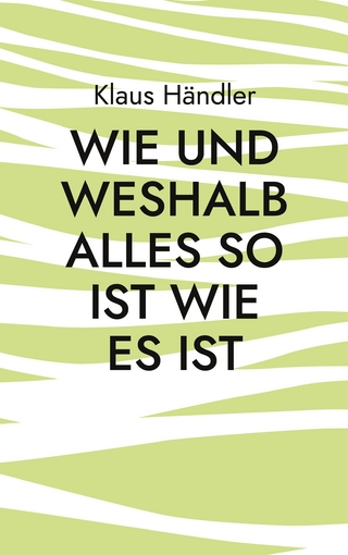 Wie und Weshalb alles so ist wie es ist