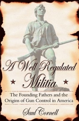 A Well-Regulated Militia - Saul Cornell