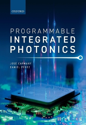 Programmable Integrated Photonics - Jos&eacute; Capmany, Daniel P&eacute;rez