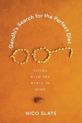 Gandhi&rsquo;s Search for the Perfect Diet - Nico Slate
