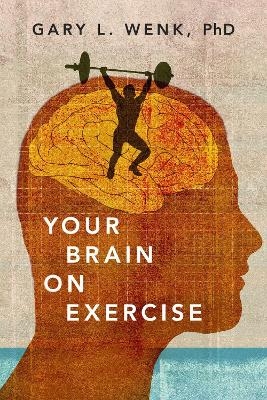 Your Brain on Exercise - Gary L. Wenk