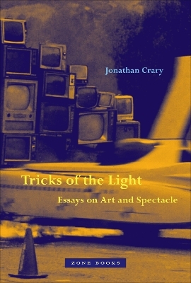 Tricks of the Light &ndash; Essays on Art and Spectacle - Jonathan Crary