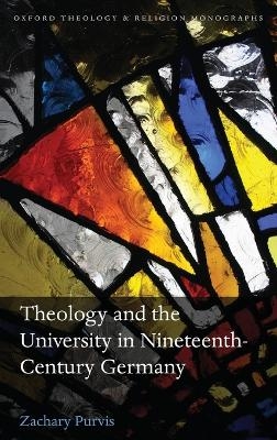 Theology and the University in Nineteenth-Century Germany - Zachary Purvis