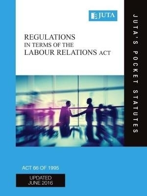Labour Relations Act 66 of 1995, regulations in terms of the (Juta’s Pocket Statutes)