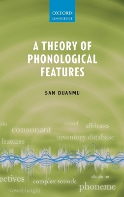 A Theory of Phonological Features - San Duanmu