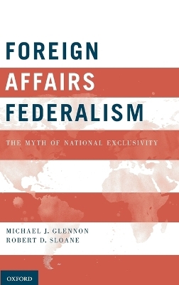 Foreign Affairs Federalism - Michael J. Glennon, Robert D. Sloane