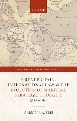 Great Britain, International Law, and the Evolution of Maritime Strategic Thought, 1856&ndash;1914 - Gabriela A. Frei