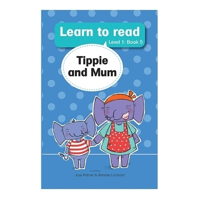 Learn to read (Level 1 Book 5): Tippie and Mum - Jos&eacute; Palmer, Reinette Lombard