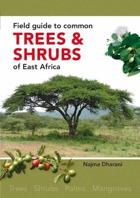 Field Guide to Common Trees and Shrubs of East Africa - Najma Dharani