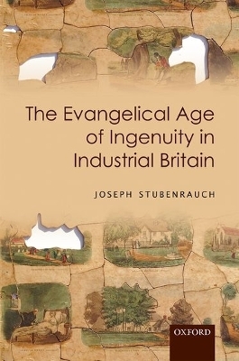 The Evangelical Age of Ingenuity in Industrial Britain - Joseph Stubenrauch