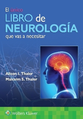 El &uacute;nico libro de Neurolog&iacute;a que vas a necesitar - Alison I. Thaler, Malcolm S. Thaler