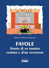 Favole - Storia di un sorriso curioso e altre avventure - Maria Cristina Fornaciari