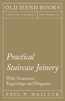 Practical Staircase Joinery - With Numerous Engravings and Diagrams
