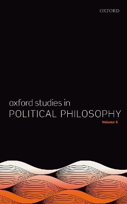Oxford Studies in Political Philosophy Volume 5 - 